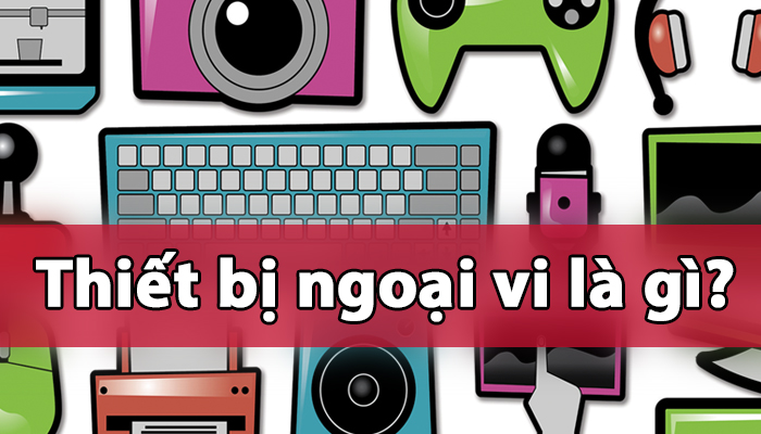 Các thiết bị ngoại vi là gì